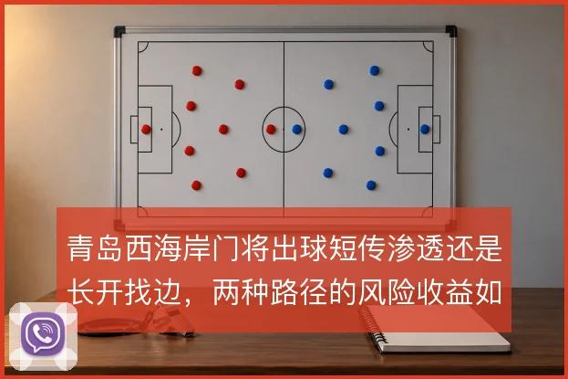 青岛西海岸门将出球短传渗透还是长开找边，两种路径的风险收益如何权衡