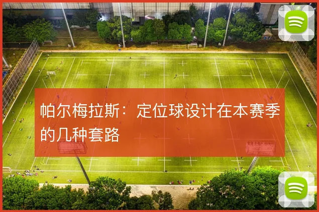 帕尔梅拉斯:定位球设计在本赛季的几种套路