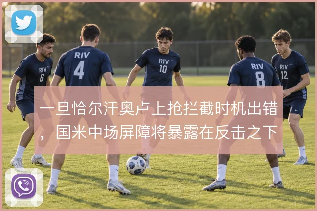 一旦恰尔汗奥卢上抢拦截时机出错，国米中场屏障将暴露在反击之下