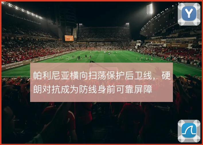 帕利尼亚横向扫荡保护后卫线，硬朗对抗成为防线身前可靠屏障