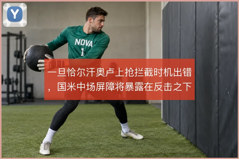 一旦恰尔汗奥卢上抢拦截时机出错，国米中场屏障将暴露在反击之下