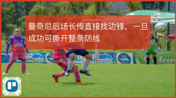 曼奇尼后场长传直接找边锋，一旦成功可撕开整条防线