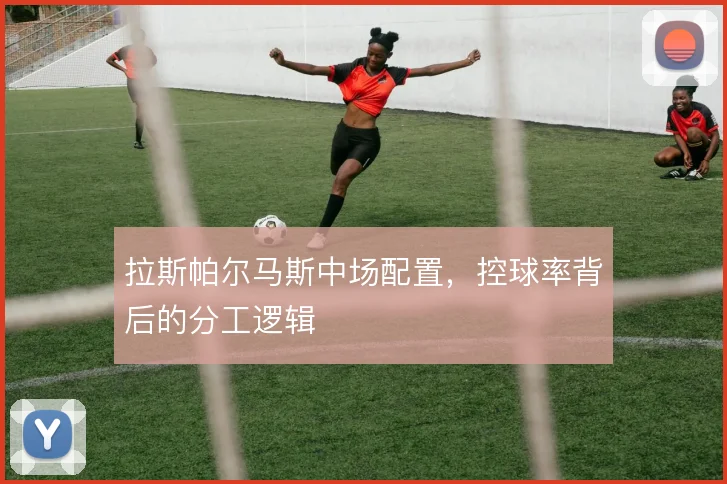 拉斯帕尔马斯中场配置，控球率背后的分工逻辑