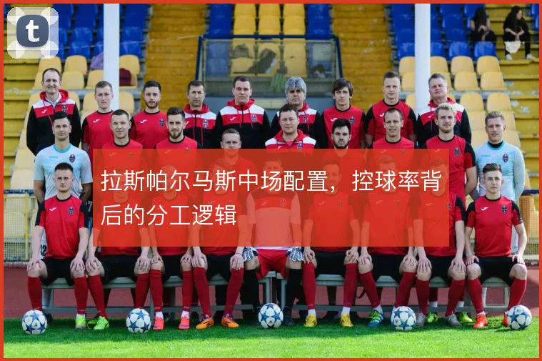 拉斯帕尔马斯中场配置，控球率背后的分工逻辑