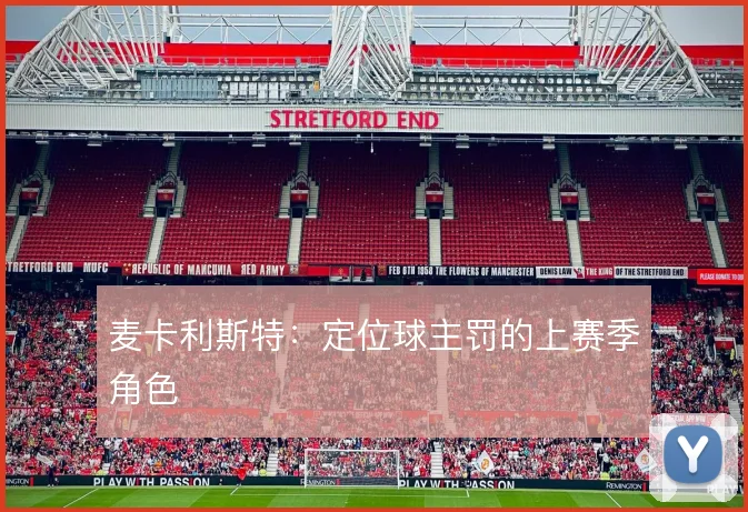 麦卡利斯特：定位球主罚的上赛季角色