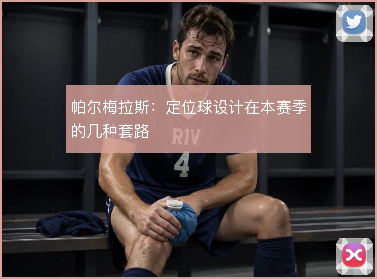 帕尔梅拉斯：定位球设计在本赛季的几种套路