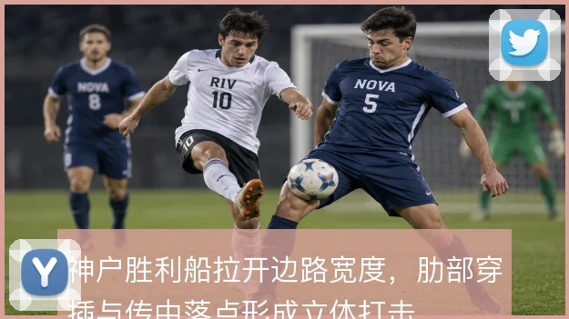 神户胜利船拉开边路宽度，肋部穿插与传中落点形成立体打击