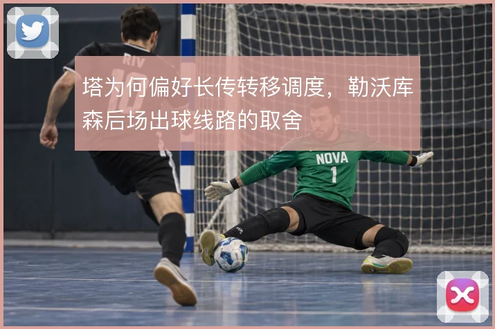塔为何偏好长传转移调度，勒沃库森后场出球线路的取舍