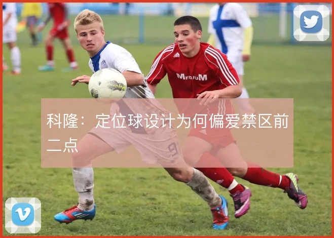 科隆：定位球设计为何偏爱禁区前二点